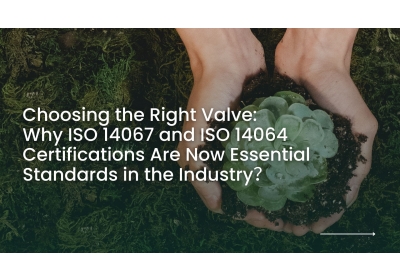 Choosing a Better Valve: Why ISO 14067 and ISO 14064 Certifications Matter